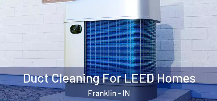  Duct Cleaning For LEED Homes Franklin - IN