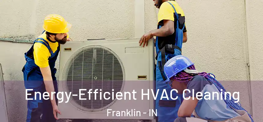 Energy-Efficient HVAC Cleaning Franklin - IN