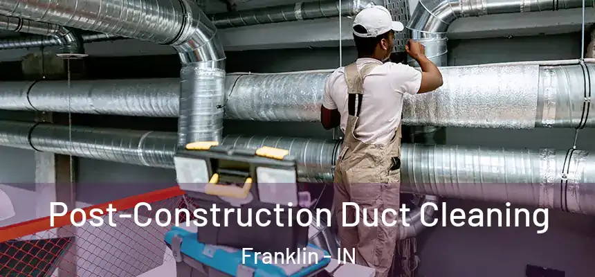 Post-Construction Duct Cleaning Franklin - IN